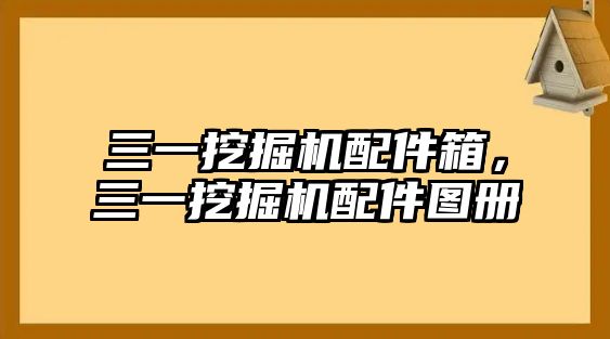 三一挖掘機配件箱，三一挖掘機配件圖冊