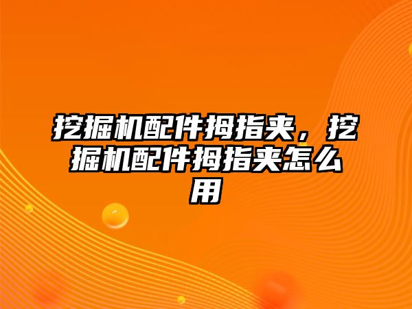 挖掘機配件拇指夾，挖掘機配件拇指夾怎么用