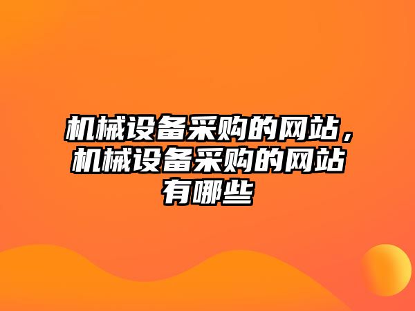 機械設備采購的網站，機械設備采購的網站有哪些