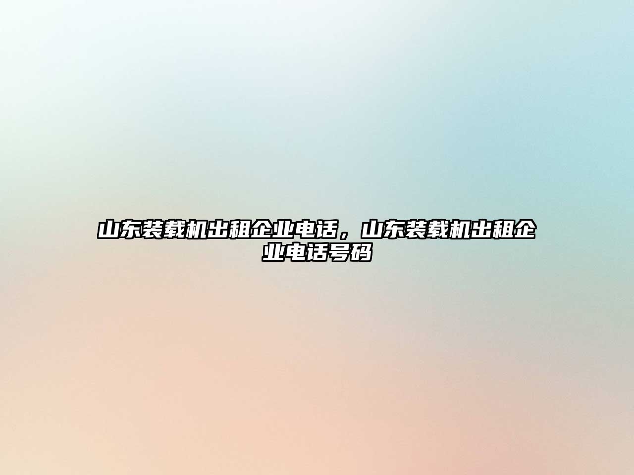 山東裝載機(jī)出租企業(yè)電話，山東裝載機(jī)出租企業(yè)電話號(hào)碼