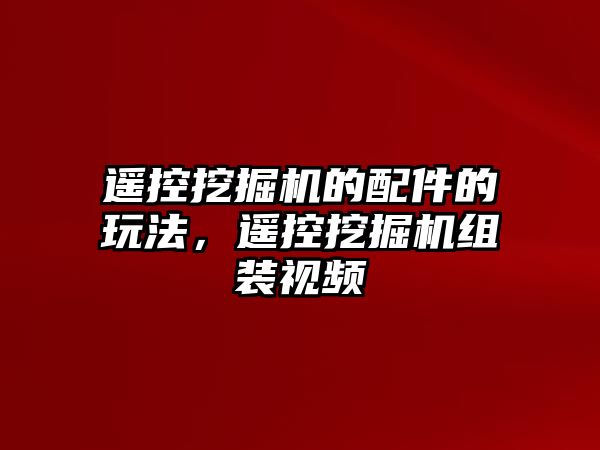 遙控挖掘機的配件的玩法，遙控挖掘機組裝視頻