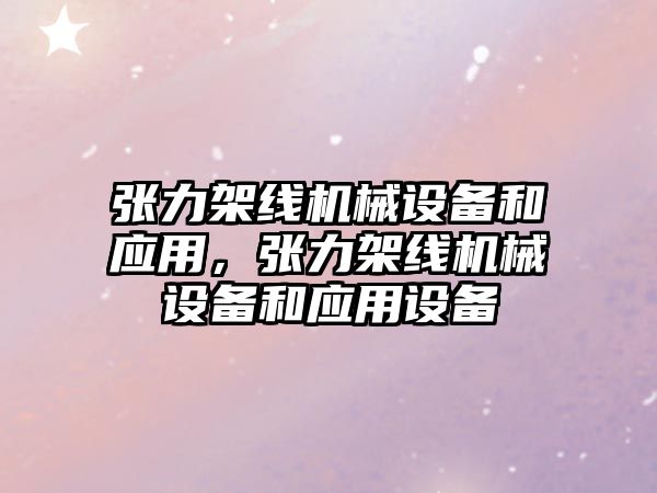 張力架線機械設備和應用，張力架線機械設備和應用設備