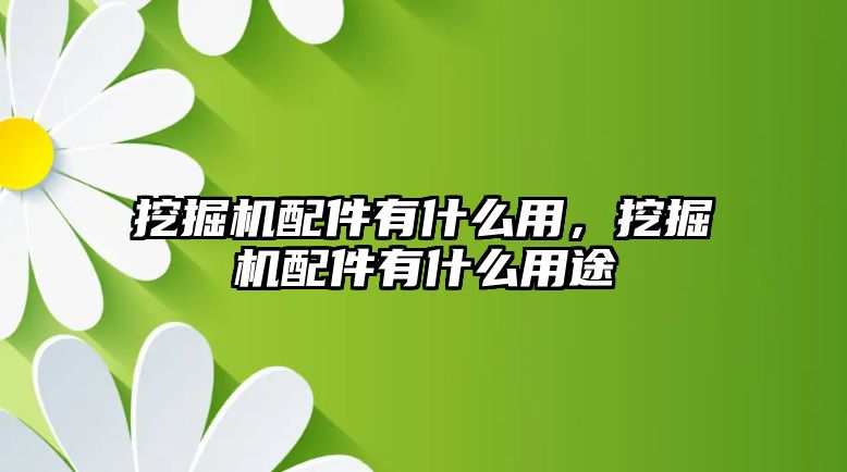 挖掘機配件有什么用，挖掘機配件有什么用途