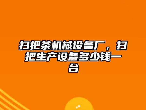 掃把茶機械設備廠，掃把生產設備多少錢一臺