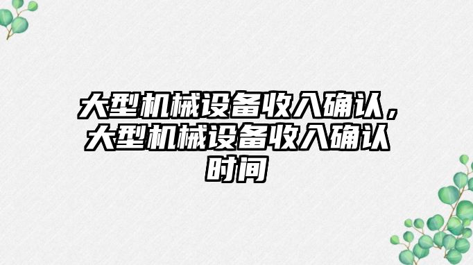 大型機械設備收入確認，大型機械設備收入確認時間