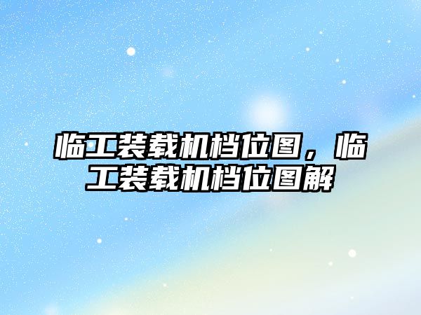 臨工裝載機檔位圖，臨工裝載機檔位圖解