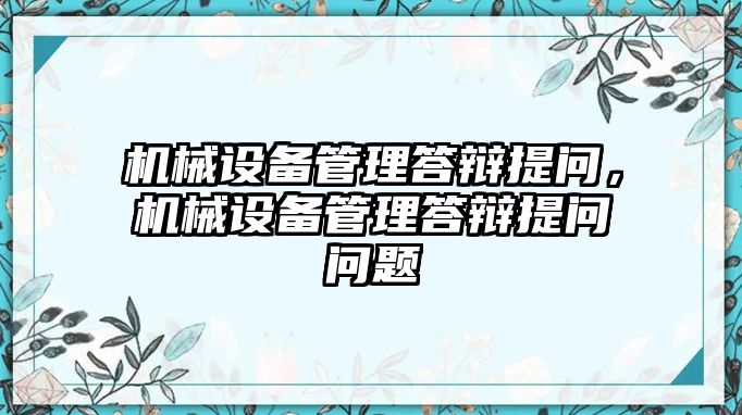 機(jī)械設(shè)備管理答辯提問，機(jī)械設(shè)備管理答辯提問問題