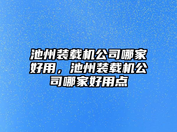 池州裝載機公司哪家好用，池州裝載機公司哪家好用點