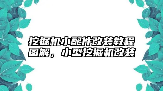 挖掘機小配件改裝教程圖解，小型挖掘機改裝