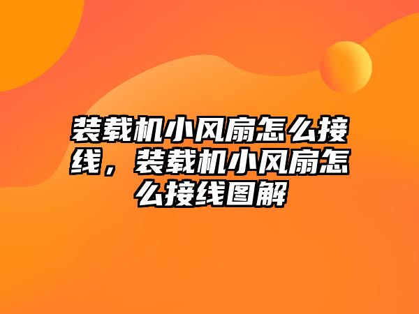 裝載機小風扇怎么接線，裝載機小風扇怎么接線圖解