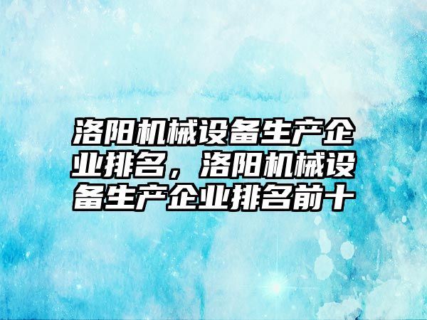 洛陽機械設備生產企業排名，洛陽機械設備生產企業排名前十