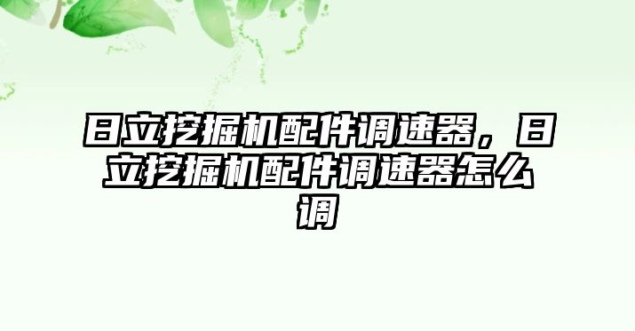 日立挖掘機配件調(diào)速器，日立挖掘機配件調(diào)速器怎么調(diào)