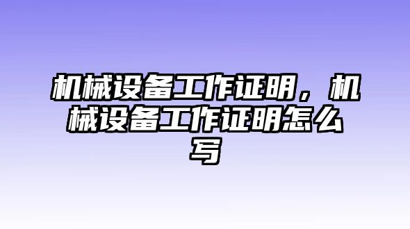 機械設備工作證明，機械設備工作證明怎么寫