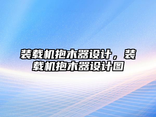 裝載機抱木器設計，裝載機抱木器設計圖