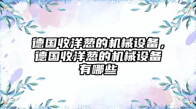 德國收洋蔥的機械設備，德國收洋蔥的機械設備有哪些