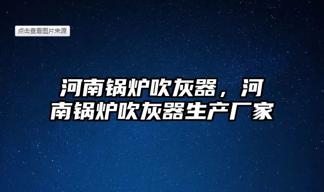 河南鍋爐吹灰器，河南鍋爐吹灰器生產(chǎn)廠家