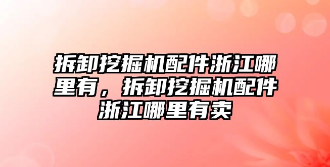 拆卸挖掘機配件浙江哪里有，拆卸挖掘機配件浙江哪里有賣