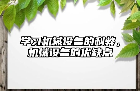 學習機械設(shè)備的利弊，機械設(shè)備的優(yōu)缺點