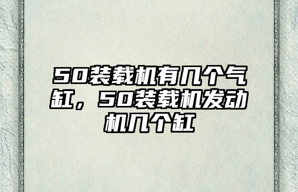 50裝載機有幾個氣缸，50裝載機發動機幾個缸