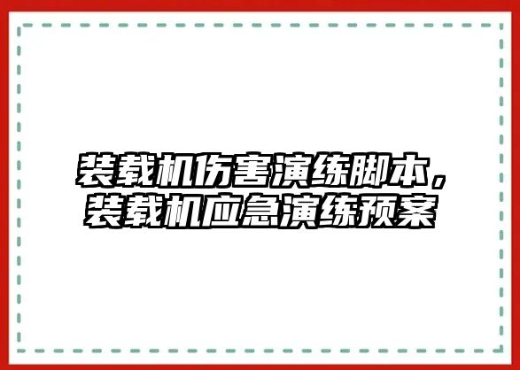 裝載機傷害演練腳本，裝載機應急演練預案