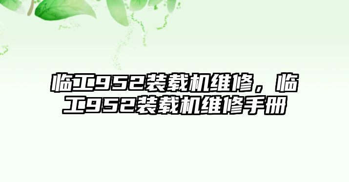 臨工952裝載機維修，臨工952裝載機維修手冊