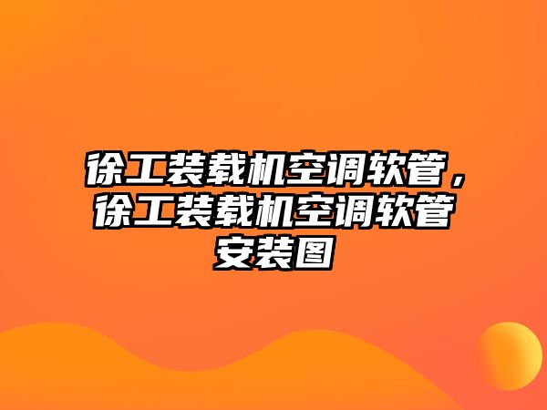 徐工裝載機空調軟管，徐工裝載機空調軟管安裝圖