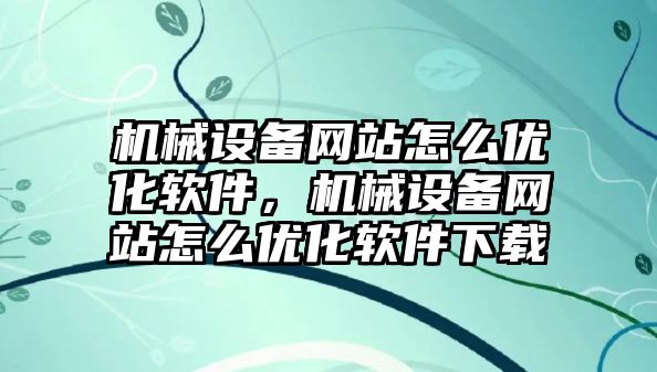 機械設備網站怎么優化軟件，機械設備網站怎么優化軟件下載