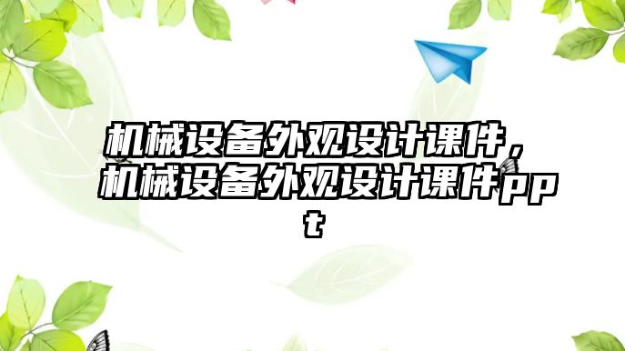 機械設(shè)備外觀設(shè)計課件，機械設(shè)備外觀設(shè)計課件ppt