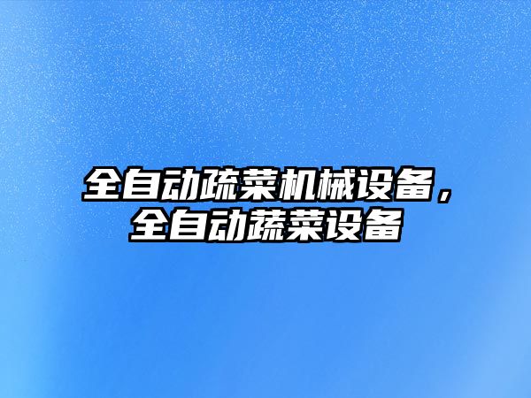 全自動疏菜機械設備，全自動蔬菜設備