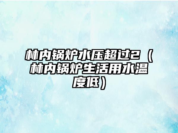 林內鍋爐水壓超過2（林內鍋爐生活用水溫度低）