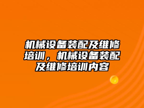 機械設備裝配及維修培訓，機械設備裝配及維修培訓內容