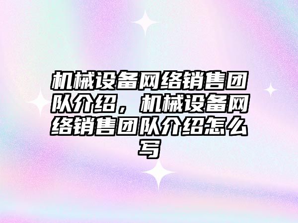 機械設備網絡銷售團隊介紹，機械設備網絡銷售團隊介紹怎么寫