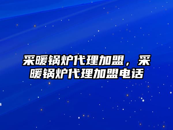 采暖鍋爐代理加盟，采暖鍋爐代理加盟電話