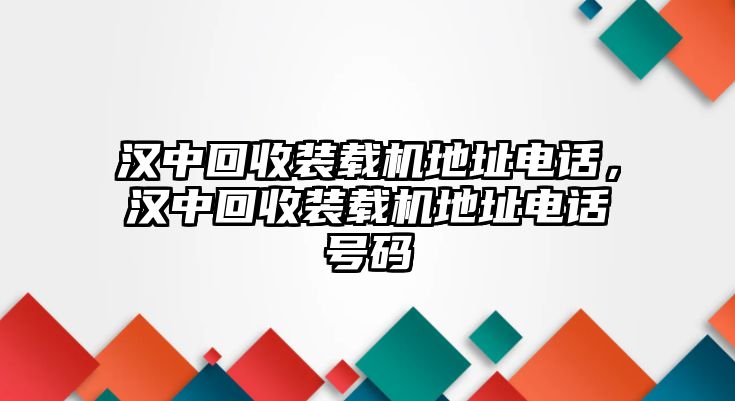 漢中回收裝載機地址電話，漢中回收裝載機地址電話號碼