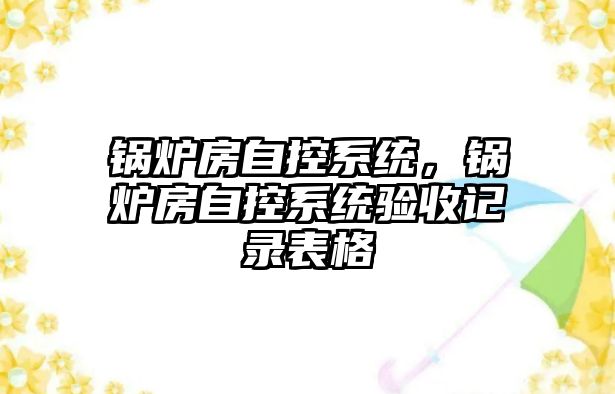 鍋爐房自控系統，鍋爐房自控系統驗收記錄表格