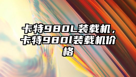 卡特980L裝載機，卡特980l裝載機價格