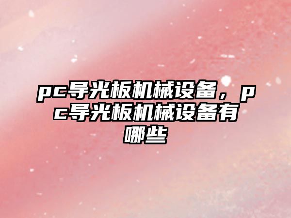 pc導(dǎo)光板機(jī)械設(shè)備，pc導(dǎo)光板機(jī)械設(shè)備有哪些