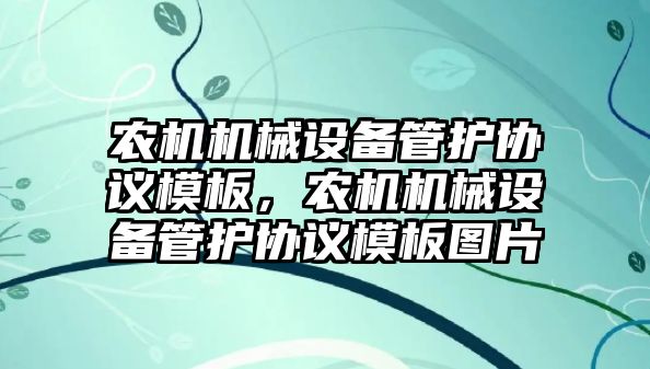 農機機械設備管護協議模板，農機機械設備管護協議模板圖片