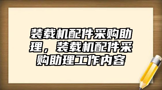 裝載機(jī)配件采購助理，裝載機(jī)配件采購助理工作內(nèi)容