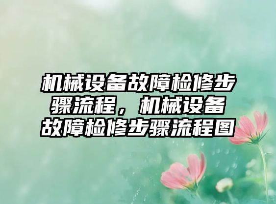 機械設備故障檢修步驟流程，機械設備故障檢修步驟流程圖