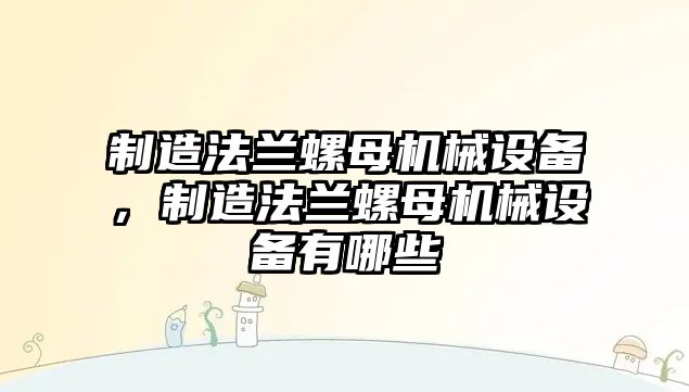 制造法蘭螺母機械設備，制造法蘭螺母機械設備有哪些