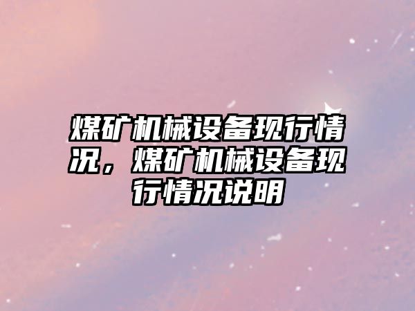 煤礦機械設備現行情況，煤礦機械設備現行情況說明