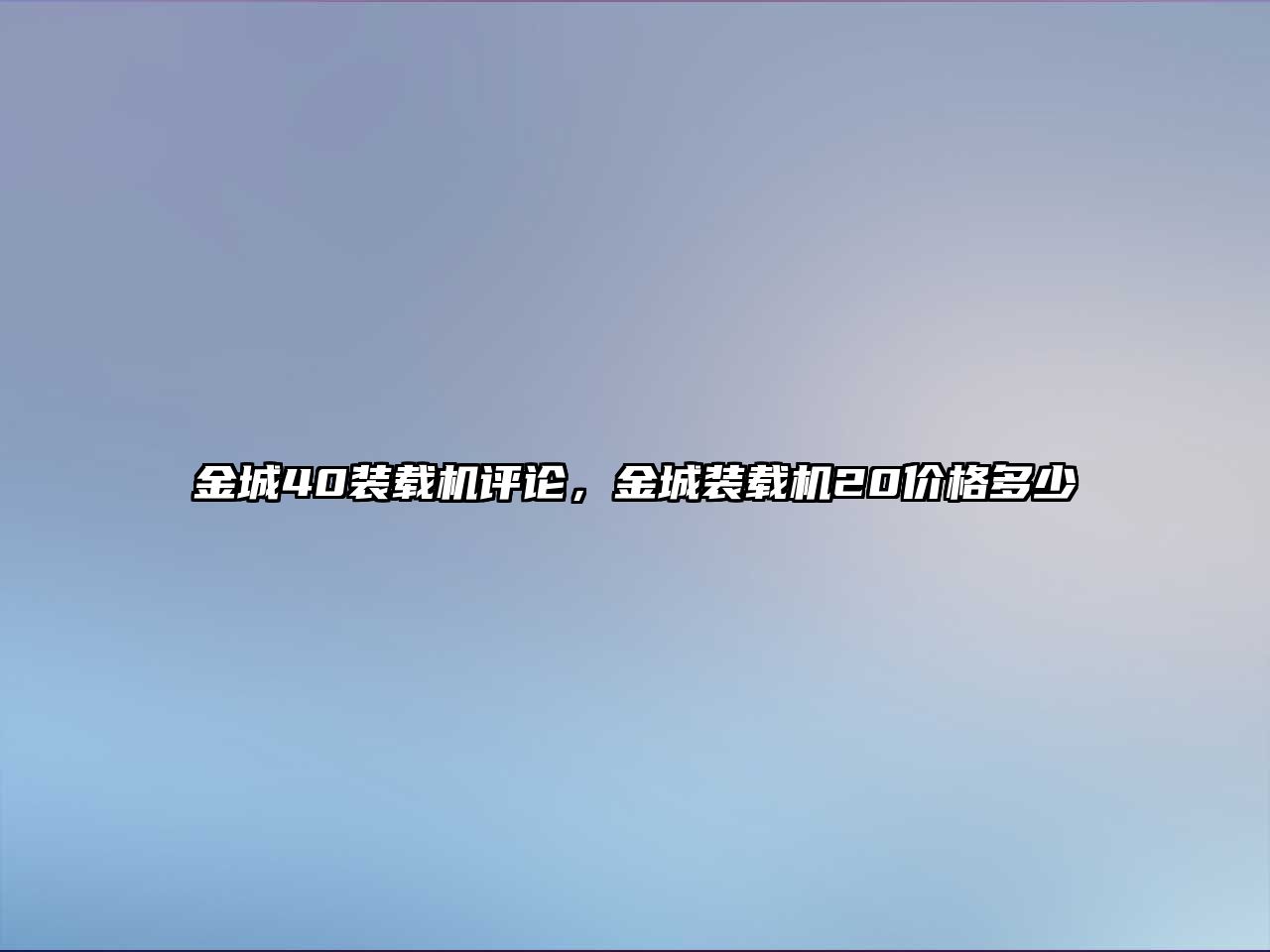 金城40裝載機評論，金城裝載機20價格多少