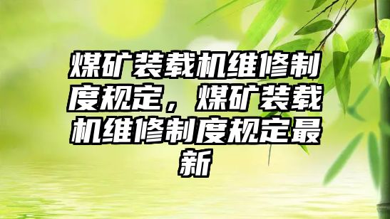 煤礦裝載機維修制度規定，煤礦裝載機維修制度規定最新