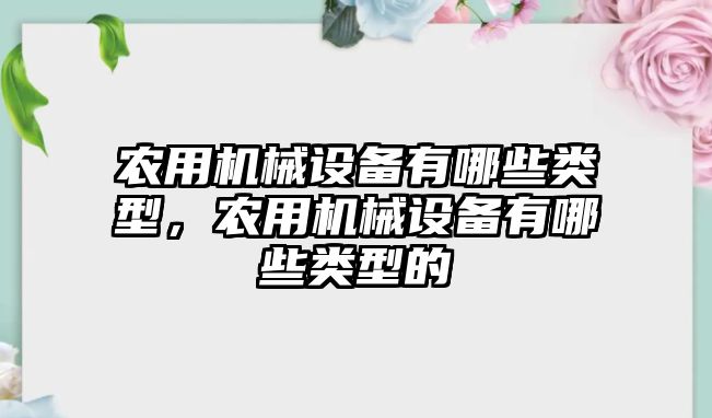 農用機械設備有哪些類型，農用機械設備有哪些類型的