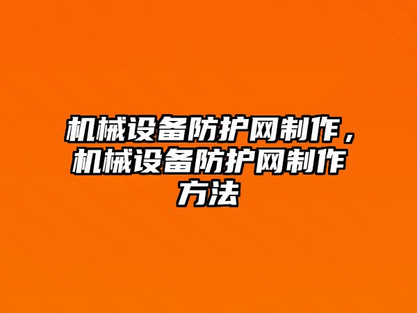 機械設備防護網制作，機械設備防護網制作方法