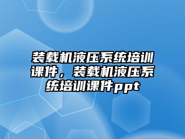 裝載機液壓系統培訓課件，裝載機液壓系統培訓課件ppt