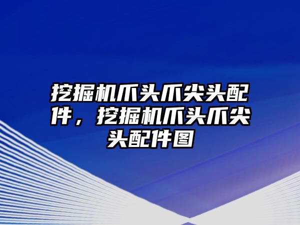 挖掘機爪頭爪尖頭配件，挖掘機爪頭爪尖頭配件圖