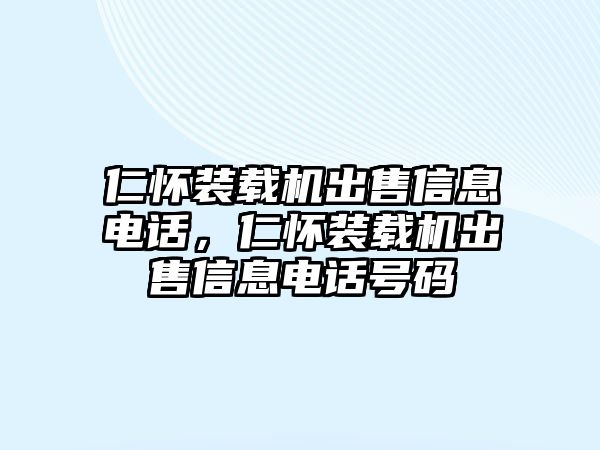 仁懷裝載機出售信息電話，仁懷裝載機出售信息電話號碼