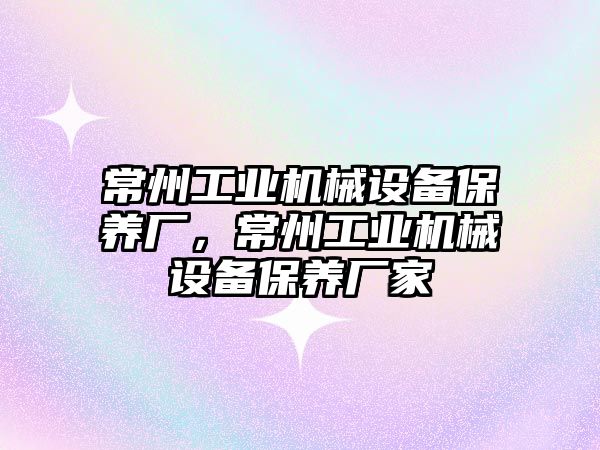 常州工業機械設備保養廠，常州工業機械設備保養廠家